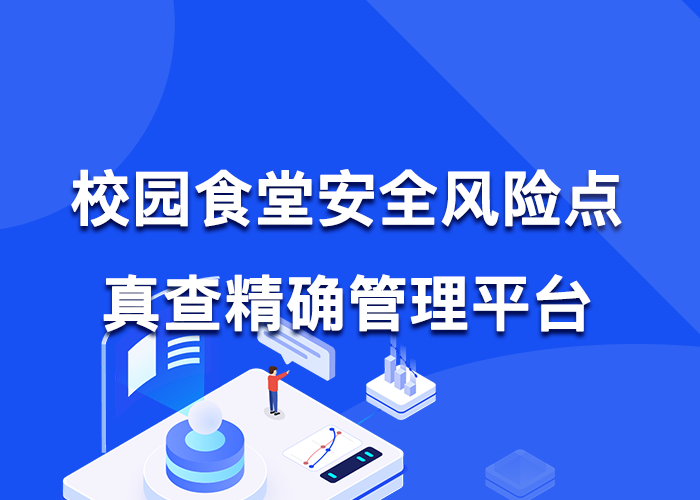 校园食堂食品安全风险点真查精确管理平台  