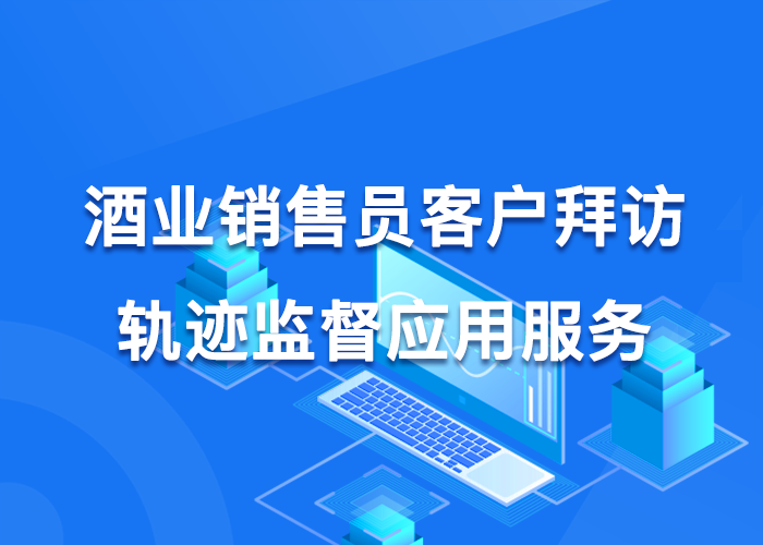 酒业销售员客户拜访轨迹监督数字化服务